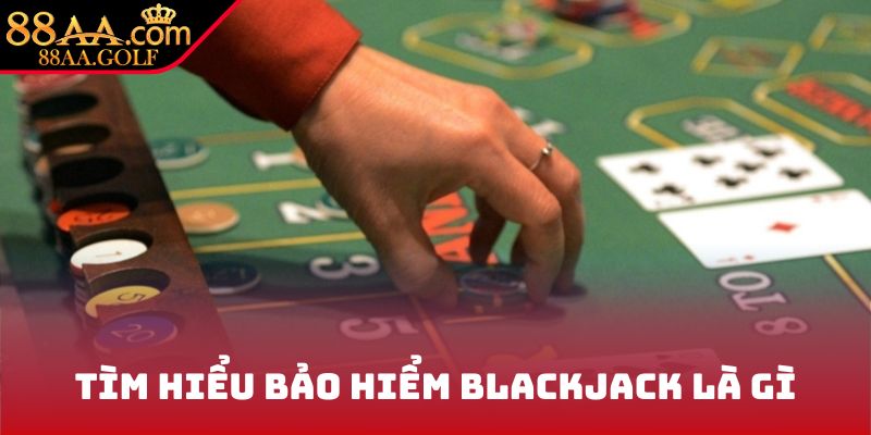 Tìm hiểu bảo hiểm Blackjack là gì