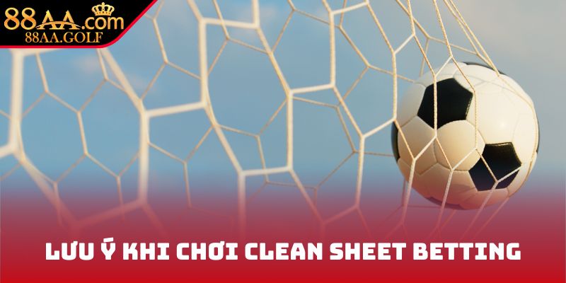 Lưu ý khi chơi Clean Sheet Betting