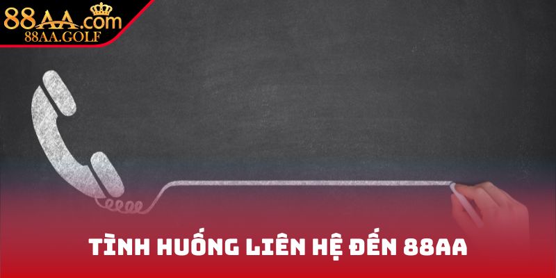 Tình huống liên hệ đến 88AA