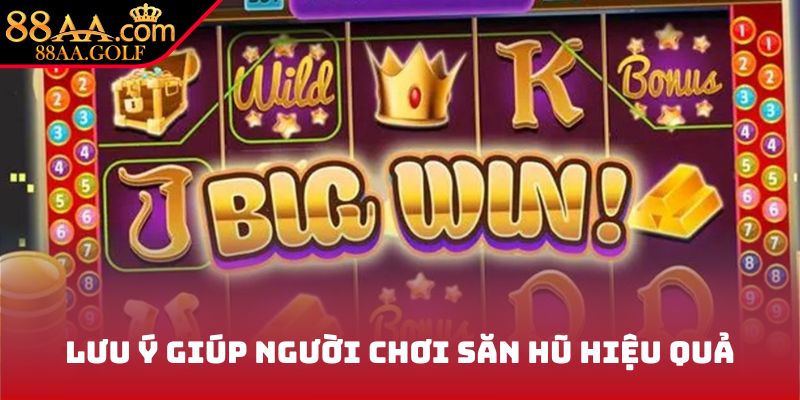 Lưu ý giúp người chơi săn hũ hiệu quả