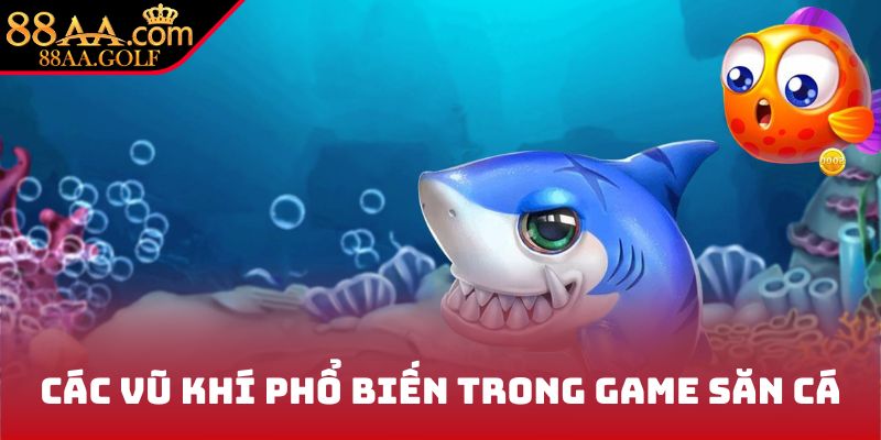 Các vũ khí phổ biến trong game săn cá