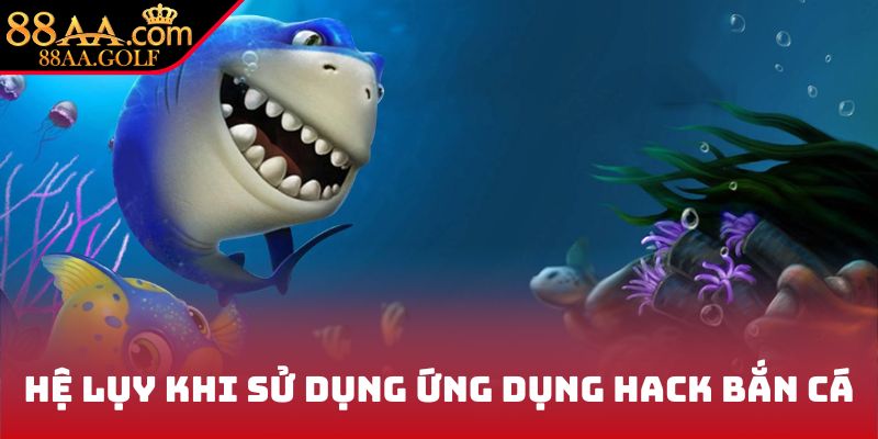 Hệ lụy khi sử dụng ứng dụng hack bắn cá