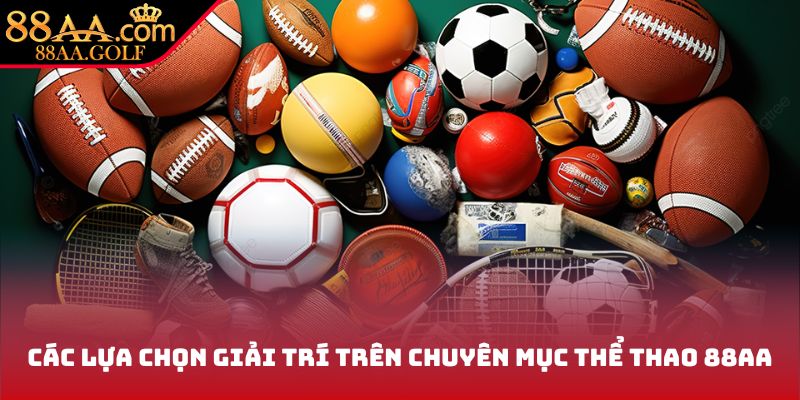 Các lựa chọn giải trí nổi bật của chuyên mục thể thao 88AA